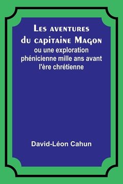 portada Les aventures du capitaine Magon; ou une exploration phénicienne mille ans avant l'ère chrétienne (en Francés)