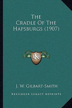 portada the cradle of the hapsburgs (1907) the cradle of the hapsburgs (1907) (en Inglés)