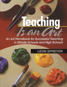 portada Teaching Is an Art: An A?z Handbook for Successful Teaching in Middle Schools and High Schools (en Inglés)