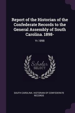 portada Report of the Historian of the Confederate Records to the General Assembly of South Carolina. 1898-: Yr.1898 (in English)