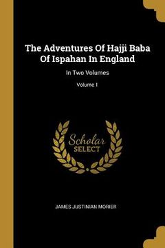 portada The Adventures Of Hajji Baba Of Ispahan In England: In Two Volumes; Volume 1 (in English)