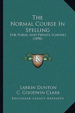 portada the normal course in spelling: for public and private schools (1890) (en Inglés)