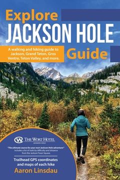 portada Explore Jackson Hole Guide: A Hiking Guide to Grand Teton, Jackson, Teton Valley, Gros Ventre, Togwotee Pass, and more. (in English)