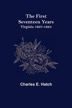 portada The First Seventeen Years: Virginia 1607-1624 (en Inglés)