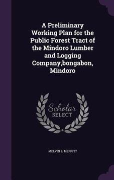 portada A Preliminary Working Plan for the Public Forest Tract of the Mindoro Lumber and Logging Company, bongabon, Mindoro (en Inglés)