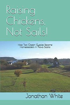 portada Raising Chickens, not Sails! How two Ocean Gypsies Became Homesteaders in Nova Scotia (Everyone Said) (en Inglés)