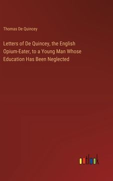 portada Letters of De Quincey, the English Opium-Eater, to a Young Man Whose Education Has Been Neglected (en Inglés)