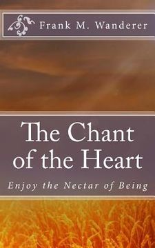 portada The Chant of the Heart: Enjoy the Nectar of Being (en Inglés)