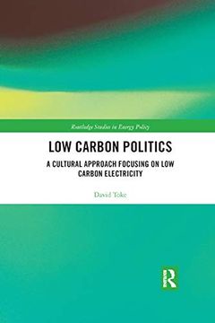 portada Low Carbon Politics: A Cultural Approach Focusing on low Carbon Electricity (Routledge Studies in Energy Policy) (en Inglés)