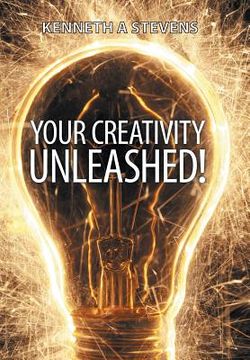 portada Your Creativity Unleashed!: Amplify Your Wealth and Revitalize Your Creative Juices (en Inglés)