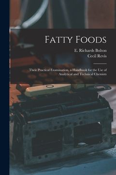 portada Fatty Foods: Their Practical Examination, a Handbook for the Use of Analytical and Technical Chemists (en Inglés)