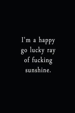 portada I'm A Happy Go Lucky Ray Of Fucking Sunshine.: An Irreverent Snarky Humorous Sarcastic Funny Office Coworker & Boss Congratulation Appreciation Gratit (en Inglés)