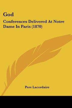portada god: conferences delivered at notre dame in paris (1870) (en Inglés)