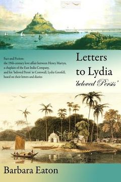 portada Letters to Lydia 'beloved Persis': Fact and Fiction: the 19th century love affair between Henry Martyn, a chaplain of the East India Company, and his (en Inglés)