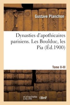 portada Dynasties d'Apothicaires Parisiens. Tome II-III. Les Boulduc, Les Pia (en Francés)