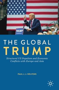 portada The Global Trump: Structural Us Populism and Economic Conflicts with Europe and Asia (en Inglés)