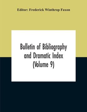 portada Bulletin Of Bibliography And Dramatic Index (Volume 9) January, 1916, To October, 1917 (Complete In Eight Numbers) (en Inglés)