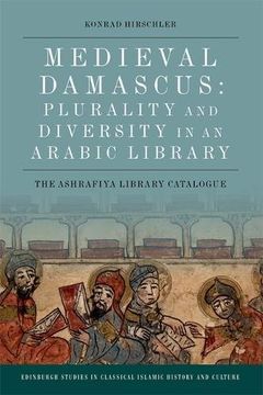 portada Medieval Damascus: Plurality and Diversity in an Arabic Library: The Ashrafiya Library Catalogue (en Inglés)