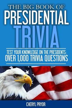 portada The Big Book Of Presidential Trivia: Test your knowlege on the Presidents: Over 1,000 trivia questions (en Inglés)