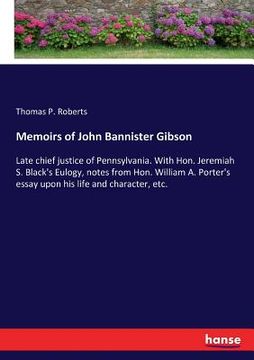 portada Memoirs of John Bannister Gibson: Late chief justice of Pennsylvania. With Hon. Jeremiah S. Black's Eulogy, notes from Hon. William A. Porter's essay