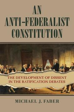 portada An Anti-Federalist Constitution: The Development of Dissent in the Ratification Debates (American Political Thought) (in English)