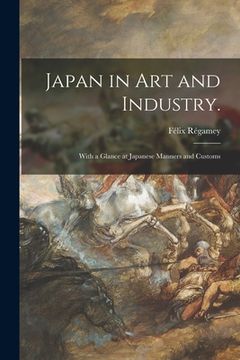 portada Japan in Art and Industry.: With a Glance at Japanese Manners and Customs (en Inglés)