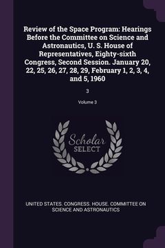 portada Review of the Space Program: Hearings Before the Committee on Science and Astronautics, U. S. House of Representatives, Eighty-sixth Congress, Seco (in English)