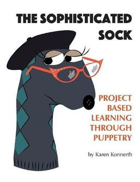 portada The Sophisticated Sock: Project Based Learning Through Puppetry (in English)