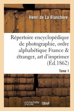 portada Répertoire Encyclopédique de Photographie: Comprenant Par Ordre Alphabétique, Année 1862 Tome 1 (en Francés)