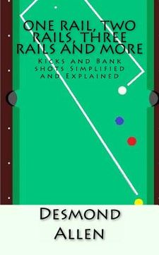 portada One Rail, Two Rails, Three Rails and More: Kicks and Bank shots Simplified and Explained (en Inglés)