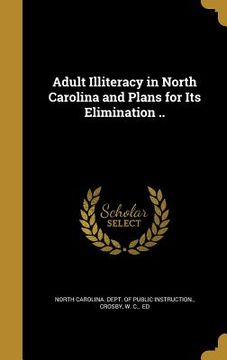 portada Adult Illiteracy in North Carolina and Plans for Its Elimination .. (in English)