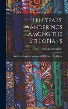 portada Ten Years' Wanderings Among the Ethiopians; With Sketches of the Manners and Customs of the Civilize (en Inglés)