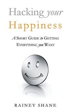portada Hacking your Happiness: A short guide to getting everything you want (en Inglés)