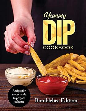 portada Yummy dip Cookbook: Recipes for Sauces Ready to Prepare at Home (en Inglés)