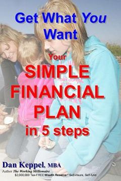 portada Get What You Want: Your SIMPLE FINANCIAL PLAN in 5 steps (en Inglés)
