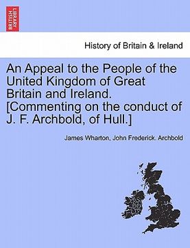 portada an appeal to the people of the united kingdom of great britain and ireland. [commenting on the conduct of j. f. archbold, of hull.] (en Inglés)