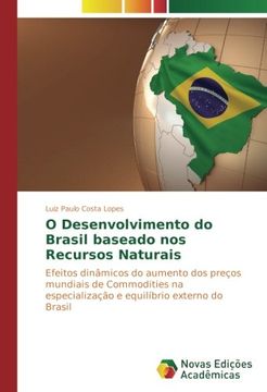 portada O Desenvolvimento do Brasil baseado nos Recursos Naturais: Efeitos dinâmicos do aumento dos preços mundiais de Commodities na especialização e equilíbrio externo do Brasil (Portuguese Edition)