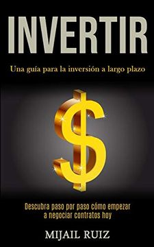 portada Invertir: Una Guía Para la Inversión a Largo Plazo (Descubra Paso por Paso Cómo Empezar a Negociar Contratos Hoy) (in Spanish)