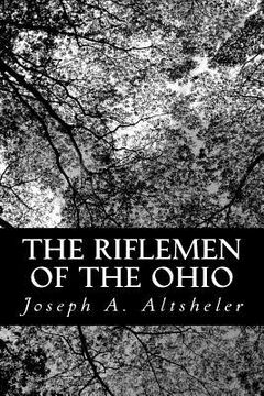 portada The Riflemen of the Ohio: A Story of the Early Days along "The Beautiful River" (en Inglés)