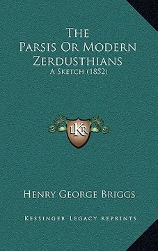 portada the parsis or modern zerdusthians: a sketch (1852) (en Inglés)