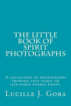 portada The Little Book of Spirit Photographs: A collection of photographs showing that spirit or life-force energy exists (en Inglés)