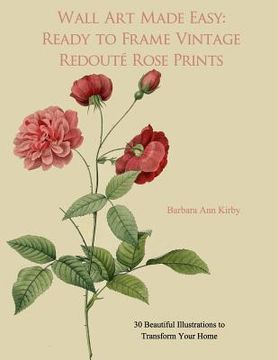 portada Wall Art Made Easy: Ready to Frame Vintage Redoute Rose Prints: 30 Beautiful Illustrations to Transform Your Home (en Inglés)
