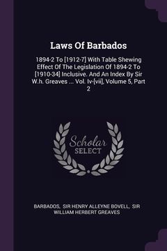 portada Laws Of Barbados: 1894-2 To [1912-7] With Table Shewing Effect Of The Legislation Of 1894-2 To [1910-34] Inclusive. And An Index By Sir (in English)