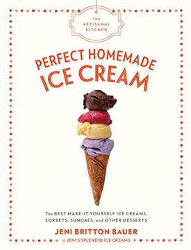 portada The Artisanal Kitchen: Perfect Homemade ice Cream: The Best Make-It-Yourself ice Creams, Sorbets, Sundaes, and Other Desserts (in English)