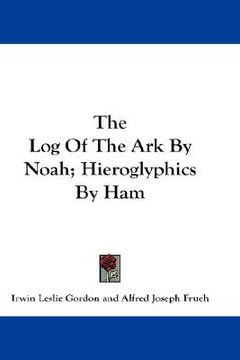 portada the log of the ark by noah; hieroglyphics by ham (en Inglés)
