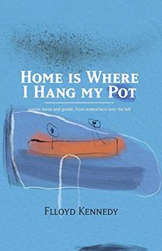portada Home is Where i Hang my Pot: Poems and Songs, Fierce and Gentle, From Somewhere Over the Hill (en Inglés)