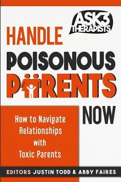 portada Handle Poisonous Parents Now: How to Understand and Navigate Relationships with Toxic Parents (en Inglés)