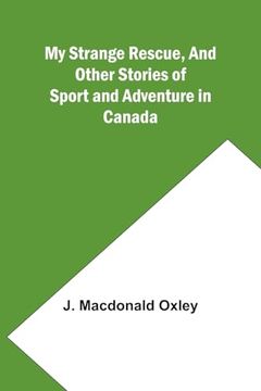 portada My Strange Rescue, and Other Stories of Sport and Adventure in Canada
