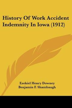 portada history of work accident indemnity in iowa (1912) (en Inglés)