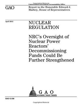 portada Nuclear regulation  : NRC’s oversight of nuclear power reactors’ decommissioning funds could be further strengthened : report to the Honorable Edward J. Markey, House of Representatives.